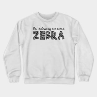 In February, We Wear Zebra Crewneck Sweatshirt